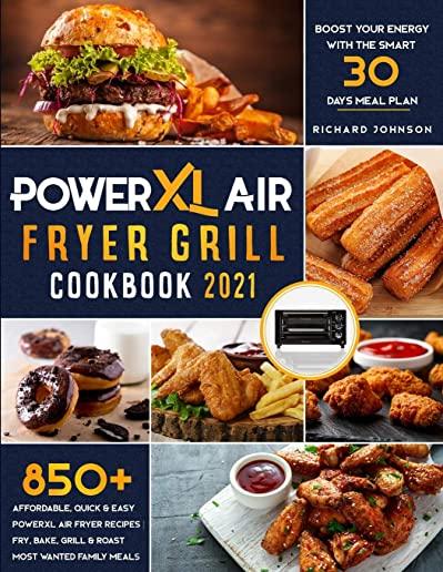 PowerXL Air Fryer Grill Cookbook 2021: 850+ Affordable, Quick & Easy PowerXL Air Fryer Recipes Fry, Bake, Grill & Roast Most Wanted Family Meals Boost