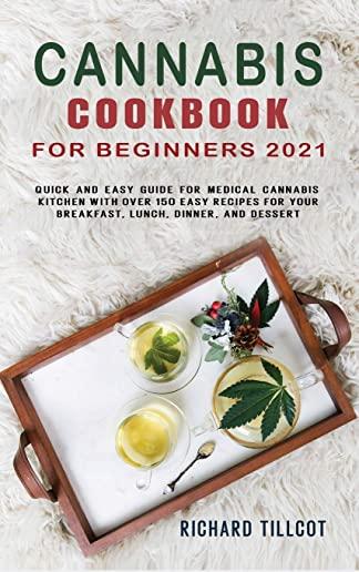Cannabis Cookbook for Beginners 2021: Quick and easy guide for medical cannabis kitchen with over 150 Easy Recipes for your Breakfast, Lunch, Dinner,