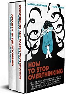 How to Stop Overthinking: The Ultimate Collection of Books to Overcome Anxiety and Fear of Abandonment with Proven Exercises that will Increase