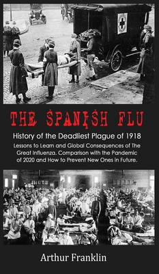 The Spanish Flu: History of the Deadliest Plague of 1918. Lessons to Learn and Global Consequences of The Great Influenza. Comparison w