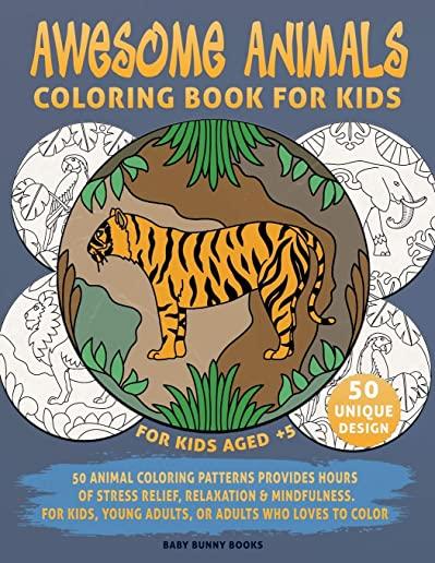 Coloring Book for Kids, Awesome Animals, For Kids Aged 5+: 50 Animal Coloring Patterns Provides Hours of Stress Relief, Relaxation & Mindfulness. For