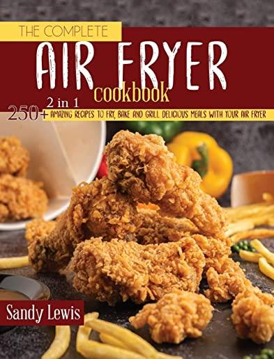 The Complete Air Fryer Cookbook 2 in 1: 250+ Amazing Recipes to Fry, Bake and Grill Delicious Meals with your Air Fryer