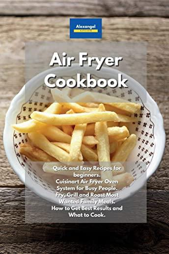 Air Fryer Cookbook: Quick and Easy Recipes for beginners. Cuisinart Air Fryer Oven System for Busy People. Fry, Grill and Roast Most Wante