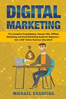 Digital Marketing: The Complete Dropshipping, Amazon FBA, Affiliate Marketing and Email Marketing Guide for Beginners - Get a 360Â° Online