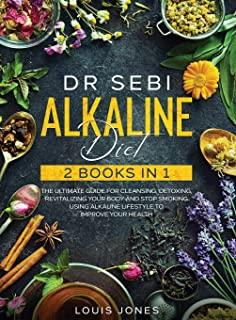 Dr Sebi Alkaline Diet: 2 Books in 1: The Ultimate Guide For Cleansing, Detoxing, Revitalizing Your Body And Stop Smoking Using Alkaline Lifes