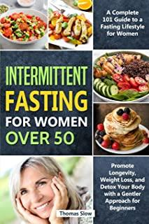 Intermittent Fasting for Women Over 50: A Complete 101 Guide to a Fasting Lifestyle for Women - Promote Longevity, Weight Loss, and Detox Your Body wi