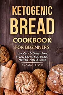 Ketogenic Bread Cookbook for Beginners: Low Carb & Gluten Free: Bread, Bagels, Flat Breads, Muffins, Pizza & More