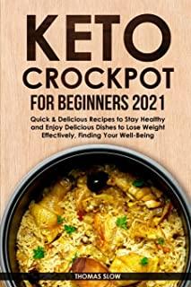 Keto Crockpot for Beginners 2021: Quick & Delicious Recipes to Stay Healthy and Enjoy Delicious Dishes to Lose Weight Effectively, Finding Your Well-B