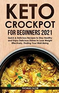 Keto Crockpot for Beginners 2021: Quick & Delicious Recipes to Stay Healthy and Enjoy Delicious Dishes to Lose Weight Effectively, Finding Your Well-B