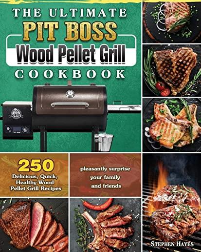 The Ultimate Pit Boss Wood Pellet Grill Cookbook