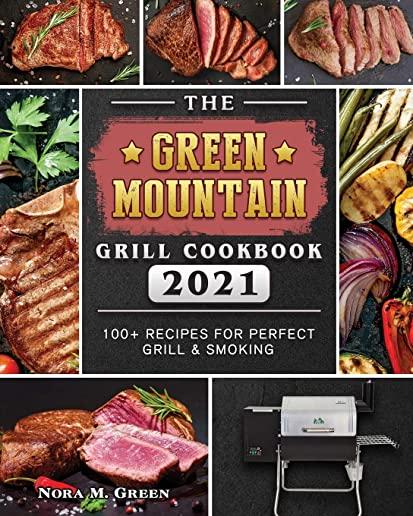 The Green Mountain Grill Cookbook 2021: 100+ Recipes for Perfect Grill & Smoking