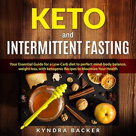 Keto And Intermittent Fasting: Your Essential Guide for a Low-Carb Diet for Perfect Mind-Body Balance, Weight Loss, With Ketogenic Recipes to Maxizim