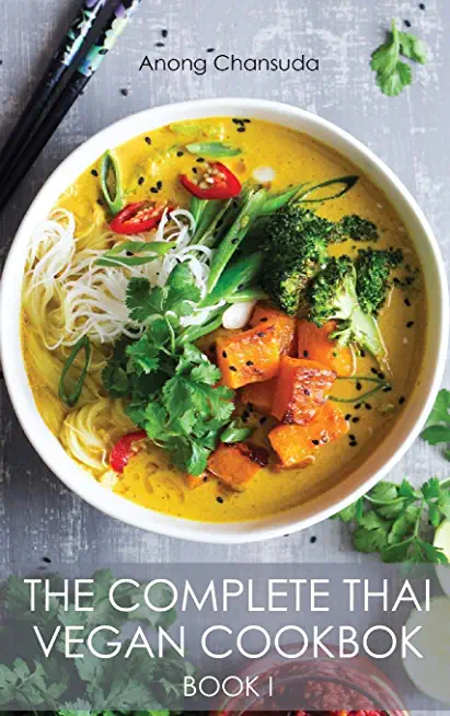The Complete Thai Vegan Cookbok (Book I): Wonderful and Healthy Thai Recipes for Vegetarians and for People who want to keep a Healthy Lifestyle