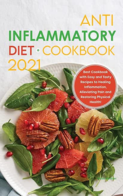 Anti-Inflammatory Diet Cookbook 2021: Best Cookbook with Easy and Tasty Recipes to Healing Inflammation, Alleviating Pain and Restoring Physical Healt