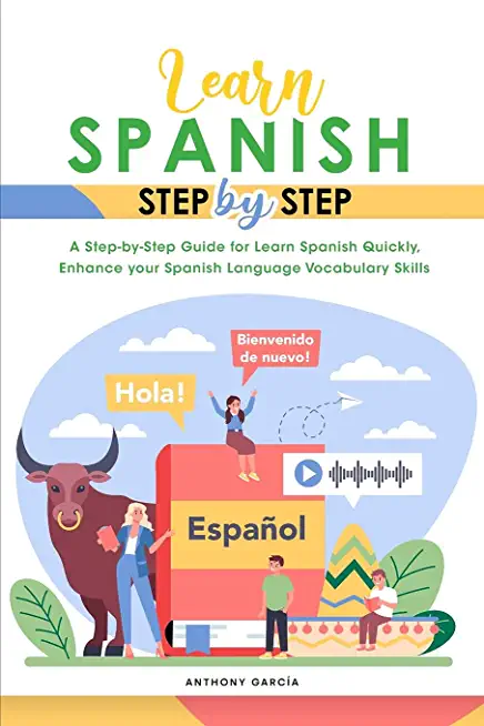 Learn Spanish Step-By-Step: A Step-by-Step Guide for Learn Spanish Quickly, Enhance your Spanish Language Vocabulary Skills