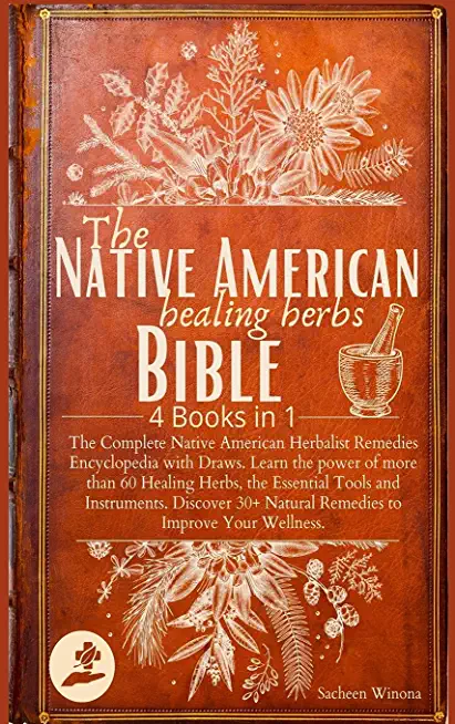 The Native American Healing Herbs Bible: 4 Books in 1: The Complete Herbalist Encyclopedia with Draws.Learn the power of 60+ Healing Herbs and Essenti