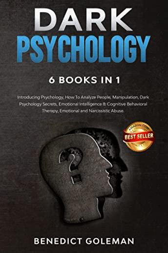 Dark Psychology 6 Books in 1: Introducing Psychology, How To Analyze People, Manipulation, Dark Psychology Secrets, Emotional Intelligence & Cogniti