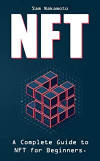 NFT For Beginners: The Ultimate Non Fungible Token (NFT) Guidebook. A Practical Guide to Everything NFT in Everyday Language