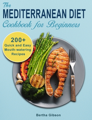 The Mediterranean Diet Cookbook for Beginners: 200+ Quick and Easy Mouth-watering Recipes