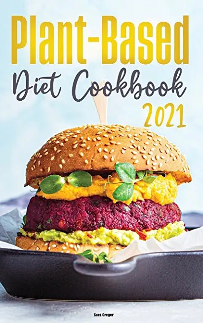Plant-Based Diet Cookbook 2021: Quick and Delicious Recipes for Beginners