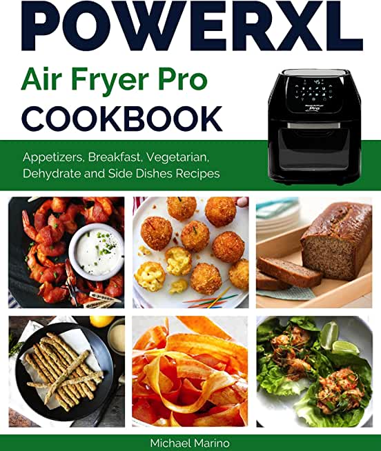 Power XL Air Fryer Pro Cookbook: Affordable and Delicious Appetizers, Breakfast, Vegetarian, Dehydrate and Side Dishes Recipes