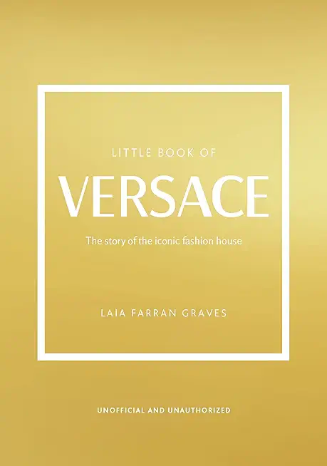 The Little Book of Versace: The Story of the Iconic Fashion House