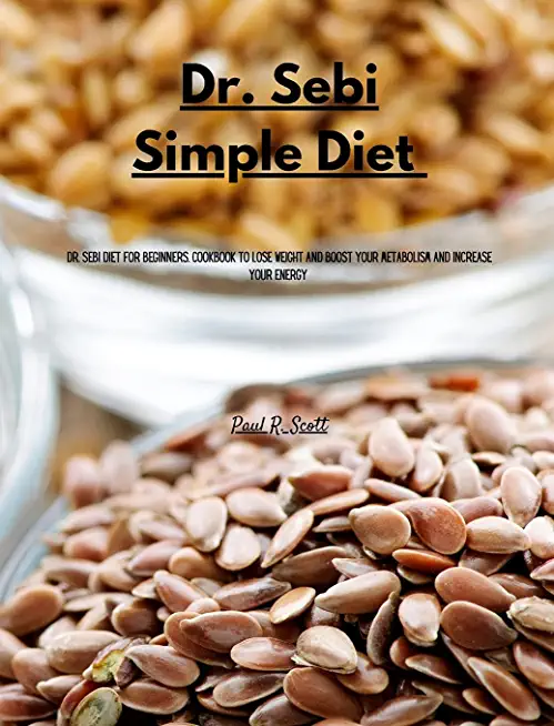 Dr Sebi Simple Diet: Dr. Sebi Diet for Beginners. Cookbook to Lose Weight and Boost your Metabolism and Increase Your Energy