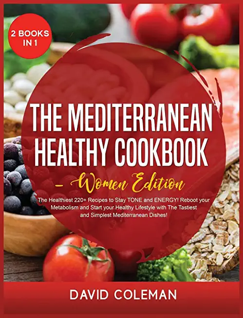 The Mediterranean Healthy Cookbook - Women Edition: The Healthiest 220+ Recipes to Stay TONE and ENERGY! Reboot your Metabolism and Start your Healthy