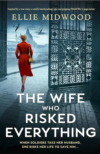 The Wife Who Risked Everything: Based on a true story, a totally heartbreaking, epic and gripping World War 2 page-turner