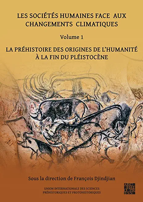 Les Societes Humaines Face Aux Changements Climatiques: Volume 1: La Prehistoire Des Origines de l'Humanite a la Fin Du Pleistocene