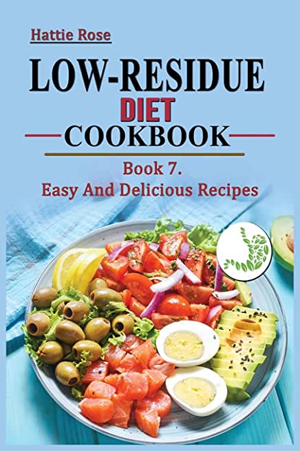 Low Residue Diet Cookbook: Book 7. Easy And Delicious Recipes for People with Crohn's Disease, Ulcerative Colitis and Diverticulitis. A guide for