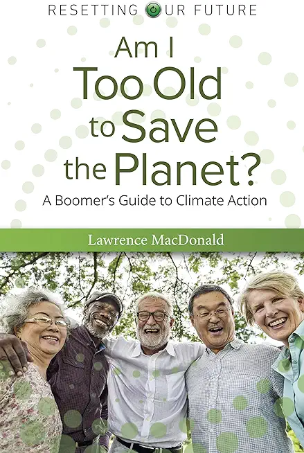 Am I Too Old to Save the Planet?: A Boomer's Guide to Climate Action