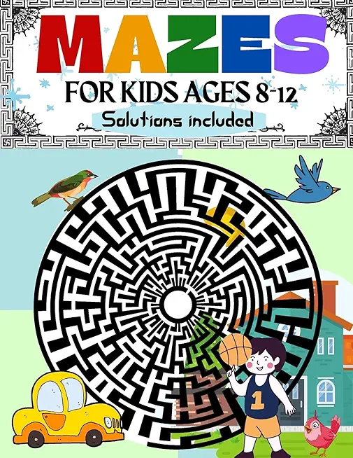 Mazes for Kids Ages 8-12 Solutions Included: Maze Activity Book 8-10, 9-12, 10-12 year old Workbook for Children with Games, Puzzles, and Problem-Solv