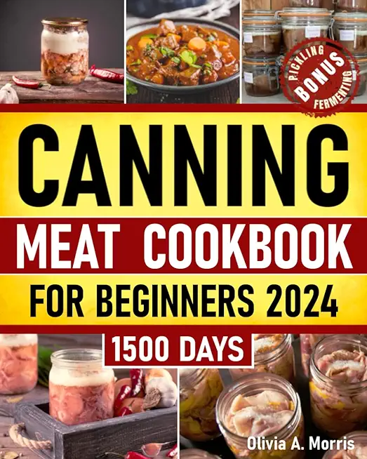 Canning Meat Cookbook for Beginners: Preserve Your Meat and Game Safely Delicious and Affordable Traditional Recipes for Long-Term Pantry Staples