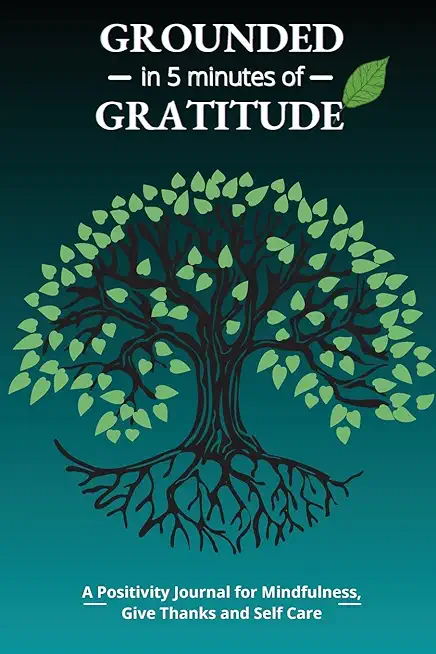 Grounded in 5 Minutes of Gratitude: A Positivity Journal for Mindfulness, Give Thanks and Self Care