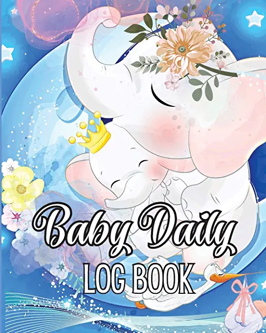 Baby's Daily Log Book: Babies and Toddlers Tracker Notebook to Keep Record of Feed, Sleep Times, Health, Supplies Needed. Ideal For New Paren