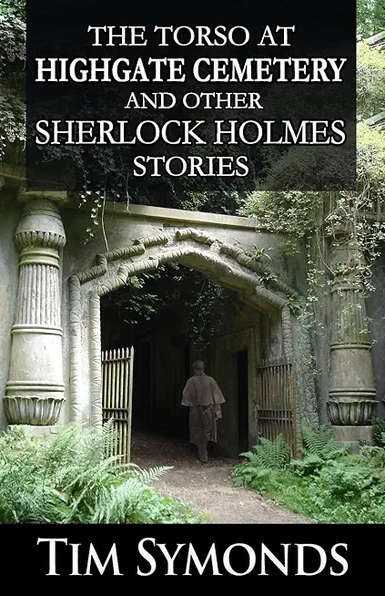 The Torso At Highgate Cemetery and other Sherlock Holmes Stories