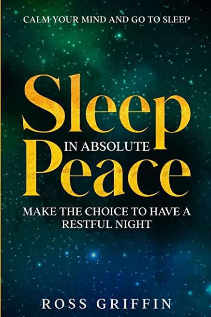 Calm Your Mind and Go To Sleep: Sleep In Absolute Peace - Make The Choice To Have A Restful Night
