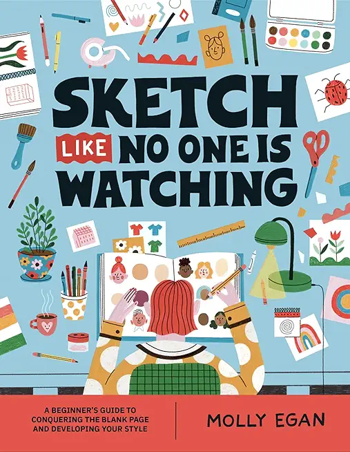 Sketch Like No One Is Watching: A Beginner's Guide to Conquering the Blank Page