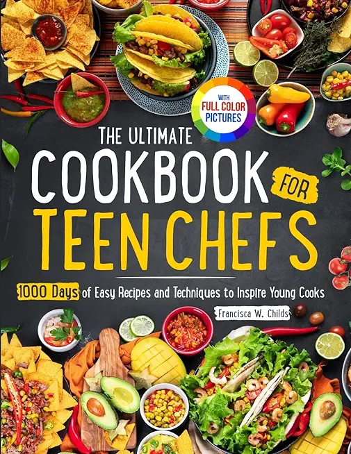 The Ultimate Cookbook for Teen Chefs: 1000 Days of Easy Step-by-step Recipes and Essential Techniques to Inspire Young CooksFull Color Pictures Versio
