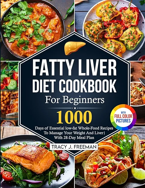 Fatty Liver Diet Cookbook For Beginners: 1000 days of Essential low-fat Whole-Food Recipes To Manage Your Weight And Liver With 28-Day Meal Plan With