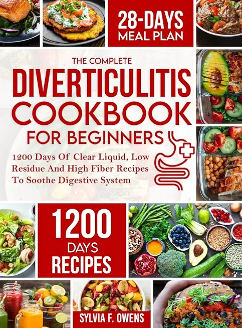 The Complete Diverticulitis Cookbook For Beginners: 1200 Days Of Clear Liquid, Low Residue And High Fiber Recipes To Soothe Digestive System With 28-D