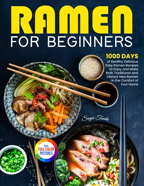 Ramen For Beginners: 1000 Days of Healthy Delicious Easy Ramen Recipes to Enjoy and Make Both Traditional and Vibrant New Ramen in the Comf