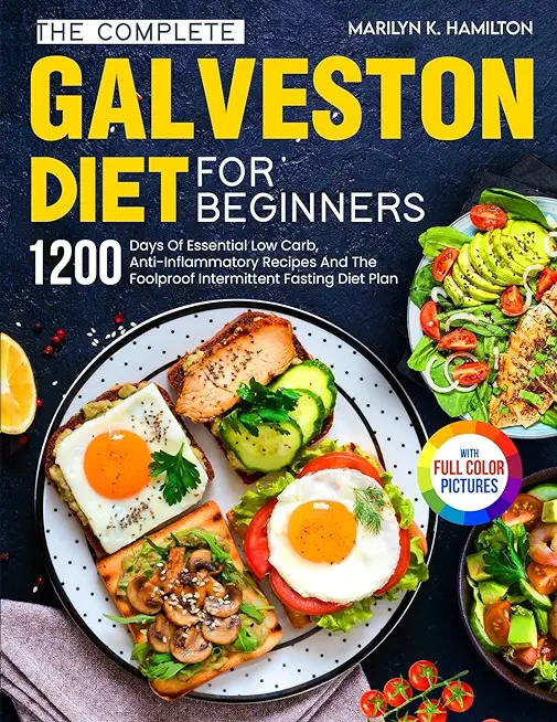 The Complete Galveston Diet For Beginners: 1200 Days Of Essential Low Carb, Anti-Inflammatory Recipes And The Foolproof Intermittent Fasting Diet Plan