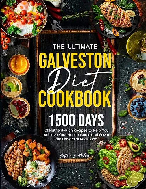The Complete Galveston Diet Cookbook for Beginners: 1200 Days of Wholesome and Mouthwatering Recipes to live a Healthier Lifestyle, Featuring Seasonal