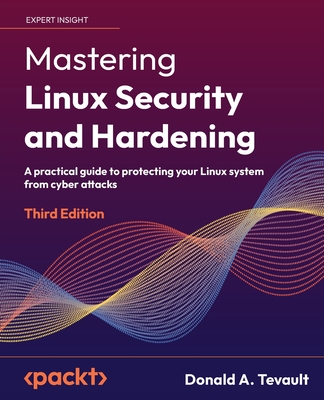 Mastering Linux Security and Hardening - Third Edition: A practical guide to protecting your Linux system from cyber attacks