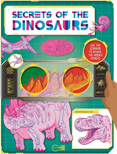 Secrets of the Dinosaurs: Discover Amazing Facts and Hidden Images with the Super Scanner