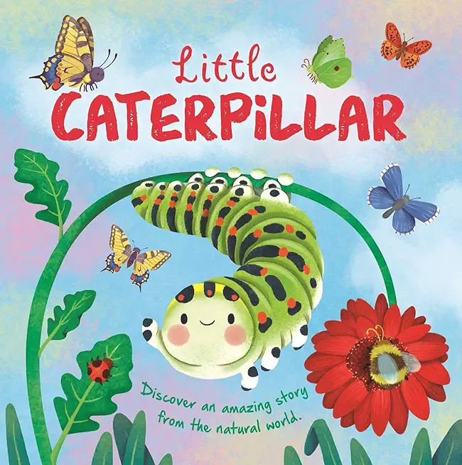 Nature Stories: Little Caterpillar: Discover Amazing Story from the Natural World! Padded Board Book