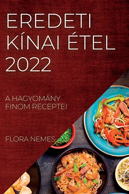 Eredeti KÃ­nai Ã‰tel 2022: A HagyomÃ¡ny Finom Receptei