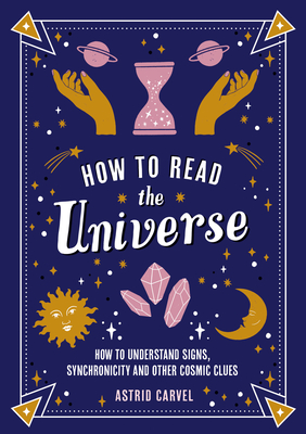How to Read the Universe: How to Understand Signs, Synchronicity and Other Cosmic Clues